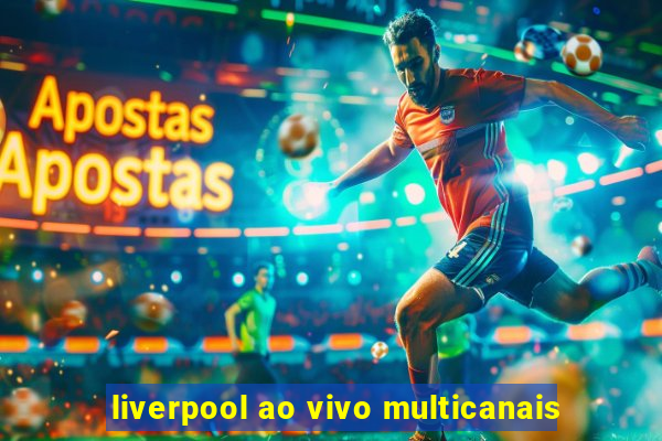 liverpool ao vivo multicanais